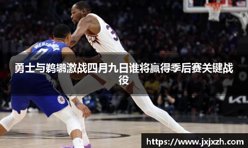 勇士与鹈鹕激战四月九日谁将赢得季后赛关键战役